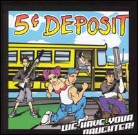 5 Cent Deposit- We Have Your Daughter! CD (Sale price!)