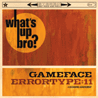 Show product details for Gameface/Errortype: 11- Whats Up Bro? split 10" (Sale price!)