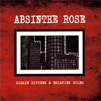 Absinthe Rose- Diggin Ditches And Escaping Holes CD (Sale price!)
