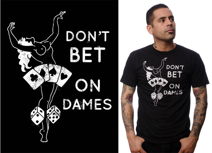 Don't Bet On Dames on a black shirt by Steady Clothing