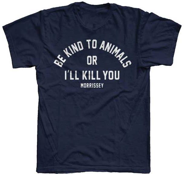 Morrissey- Be Kind To Animals Or I'll Kill You on a navy shirt