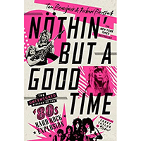 Nothin' But A Good Time, The Uncensored History Of The 80's Hard Rock Explosion (Book by Tom Beaujour & Richard Bienstock)