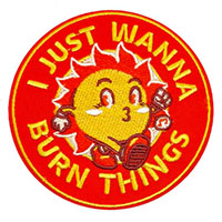 I Just Wanna Burn Things embroidered patch (ep1379)
