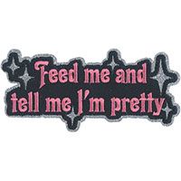 Feed Me And Tell Me I'm Pretty embroidered patch (ep1381)