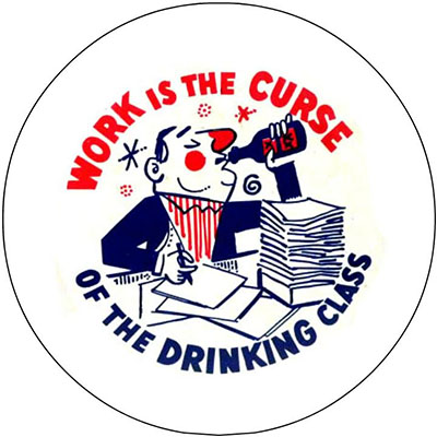 Work Is The Curse Of The Drinking Class pin (pinZ190)