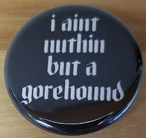 I Ain't Nuthin But A Gorehound pin (pin-C53)