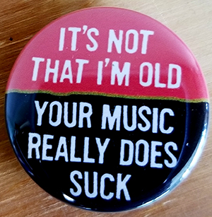 It's Not That I'm Old, Your Music Really Does Suck pin (pin-C70)