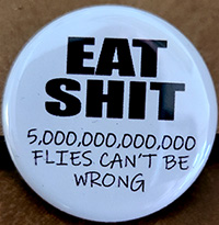 Eat Shit, 5,000,000,000,000 Flies Can't Be Wrong pin (pin-C277)