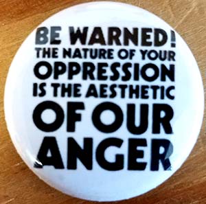 Be Warned! The Nature Of Your Oppression Is The Aesthetic Of Our Anger Pin (pinZ196)