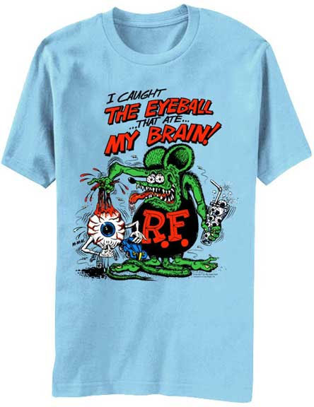 Rat Fink- I Caught The Eyeball That Ate My Brain on front, Ed Big Daddy Roth on back on a light blue shirt