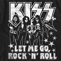 Kiss- Let Me Go, Rock N Roll on a black ringspun cotton shirt