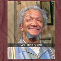 Redd Foxx (Sanford And Son)- You Just Dumb on a heather maroon ringspun cotton shirt
