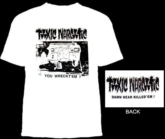 Toxic Narcotic- You Wreckt'Em on front, Damn Near Killed 'Em on back on a white girls shirt (Sale price!)